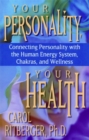Image for Your personality, your health  : connecting personality with the human energy system, chakras &amp; wellness