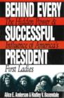 Image for Behind every successful president  : the hidden power &amp; influence of America&#39;s first ladies