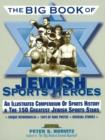 Image for The big book of Jewish sports heroes  : an illustrated compendium of sports history and the 150 greatest Jewish sports stars