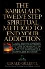 Image for Kabbalah&#39;s twelve step spiritual method to end your addiction  : a new, proven approach to cure dependence on addictive substances and compulsive behavior