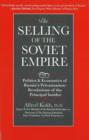 Image for The selling of the Soviet empire  : politics &amp; economics of Russia&#39;s privatization
