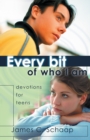 Image for Every Bit of Who I Am : Devotions for Teens