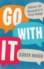 Image for Go with it  : embrace the unexpected to drive change