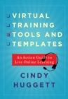 Image for Virtual Training Tools and Templates : An Action Guide to Live Online Learning