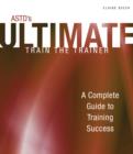 Image for ASTD Ultimate Train the Trainer : Building Tomorrow&#39;s Trainers the ASTD Way!