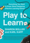 Image for Play to Learn: Everything You Need to Know About Designing Effective Learning Games