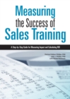 Image for Measuring the Success of Sales Training : A Step-by-Step Guide for Measuring Impact and Calculating ROI