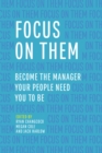 Image for Focus on Them : Become the Manager Your People Need You to Be