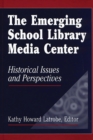 Image for The Emerging School Library Media Center : Historical Issues and Perspectives