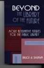 Image for Beyond the Library of the Future : More Alternative Futures for the Public Library