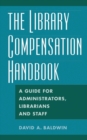 Image for The library compensation handbook  : a guide for administrators, librarians and staff
