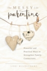 Image for The Messy Life of Parenting : Powerful and Practical Ways to Strengthen Family Connections