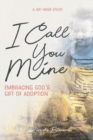 Image for I Call You Mine : Embracing God&#39;s Gift of Adoption