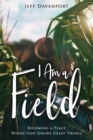 Image for I am a Field : Becoming a Place Where God Grows Great Things