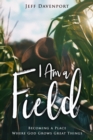 Image for I am a field: becoming a place where God grows great things
