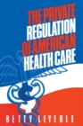 Image for The Private Regulation of American Health Care