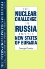Image for The International Politics of Eurasia: v. 6: The Nuclear Challenge in Russia and the New States of Eurasia