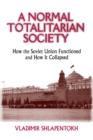 Image for A Normal Totalitarian Society : How the Soviet Union Functioned and How It Collapsed