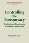Image for Controlling the Bureaucracy : Institutional Constraints in Theory and Practice