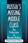 Image for Russia&#39;s Missing Middle Class: The Professions in Russian History