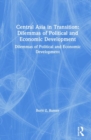 Image for Central Asia in Transition: Dilemmas of Political and Economic Development : Dilemmas of Political and Economic Development