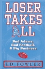 Image for Loser Takes All : The Story of Bud Adams, Bad Football, and Big Business