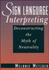 Image for Sign Language Interpreting : Deconstructing the Myth of Neutrality
