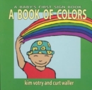 Image for A Book of Colors : A Baby&#39;s First Sign Book (ASL)