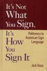 Image for It&#39;s Not What You Sign, It&#39;s How You Sign it : Politeness in American Sign Language