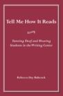 Image for Tell Me How It Reads: Tutoring Deaf and Hearing Students in the Writing Center
