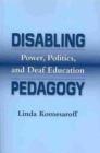 Image for Disabling pedagogy  : power, politics, and deaf education