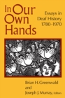 Image for In our own hands: essays in deaf history, 1780-1970