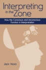 Image for Interpreting in the Zone - How the Conscious and Unconscious Function in Interpretation