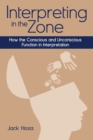 Image for Interpreting in the zone: how the conscious and unconscious function in interpretation