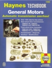 Image for The Haynes General Motors automatic transmission overhaul manual  : models covered, THM200-4R, THM350, THM400 and THM700-R4 - rear wheel drive transmissions, THM 125/125C, THM 3T40, THM440-T4 and THM