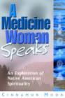 Image for A medicine woman speaks  : an exploration of native American spirituality