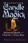 Image for Mastering candle magick  : advanced spells and charms for every rite