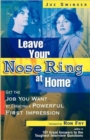 Image for Leave Your Nose Ring at Home : Get the Job You Want by Creating a Powerful First Impression