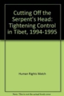 Image for Cutting Off the Serpent&#39;s Head : Tightening Control in Tibet, 1994-1995