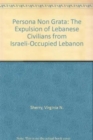 Image for Persona Non Grata : The Expulsion of Civilians from Israeli-occupied Lebanon
