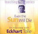 Image for Even the Sun Will Die : An Interview with Eckhart Tolle