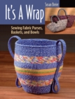 Image for It&#39;s a wrap  : sewing fabric purses, baskets, and bowls