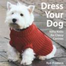 Image for Dress your dog  : nifty knits for classy canines