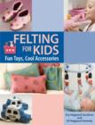 Image for Felting for kids  : fun toys, cool accessories