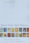 Image for Don&#39;t ever get famous  : essays on New York writing after the New York School