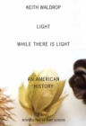 Image for Light While There Is Light: An American History
