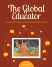 Image for The Global Educator : Leveraging Technology for Collaborative Learning and Teaching