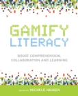Image for Gamify Literacy : Boost Comprehension, Collaboration, and Learning