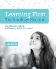 Image for Learning First, Technology Second: The Educator&#39;s Guide to Designing Authentic Lessons
