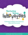 Image for Nurturing Young Innovators: Cultivating Creativity in the Classroom, Home and Community